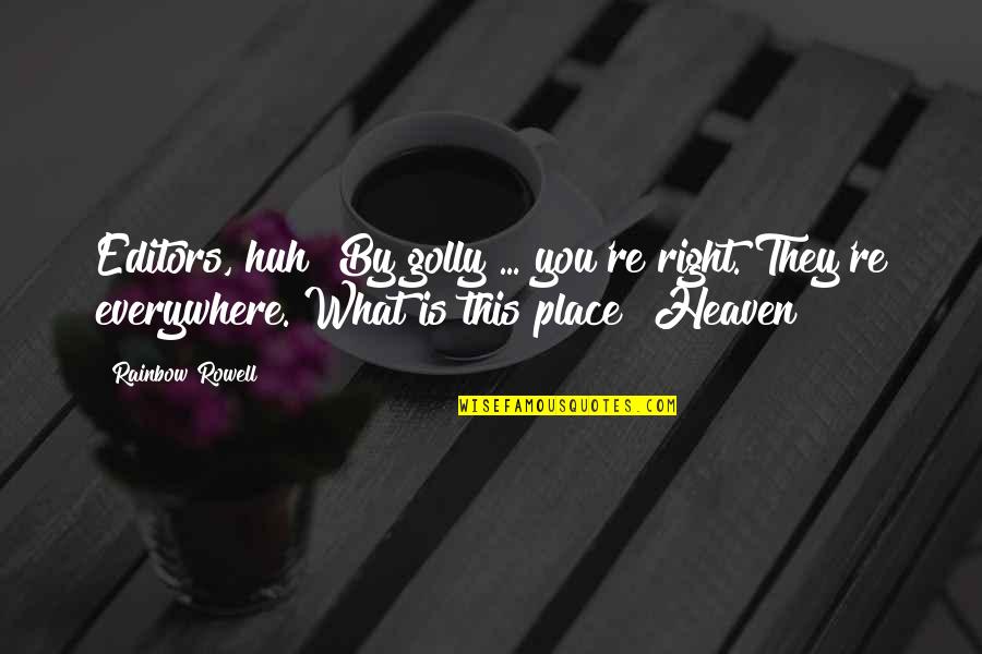 This Place Is Heaven Quotes By Rainbow Rowell: Editors, huh? By golly ... you're right. They're This Place Is Heaven Quotes By Rainbow Rowell: Editors, huh? By golly ... you're right. They're