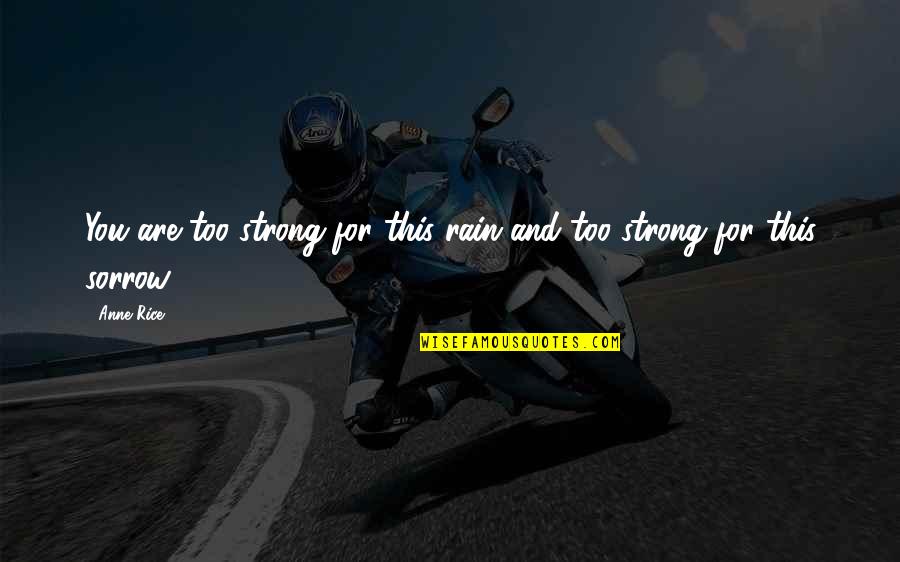 This Rain Quotes By Anne Rice: You are too strong for this rain and