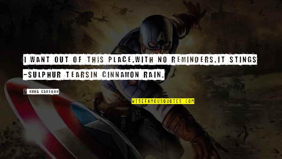 This Rain Quotes By Emma Cameron: I want out of this place.With no reminders.It