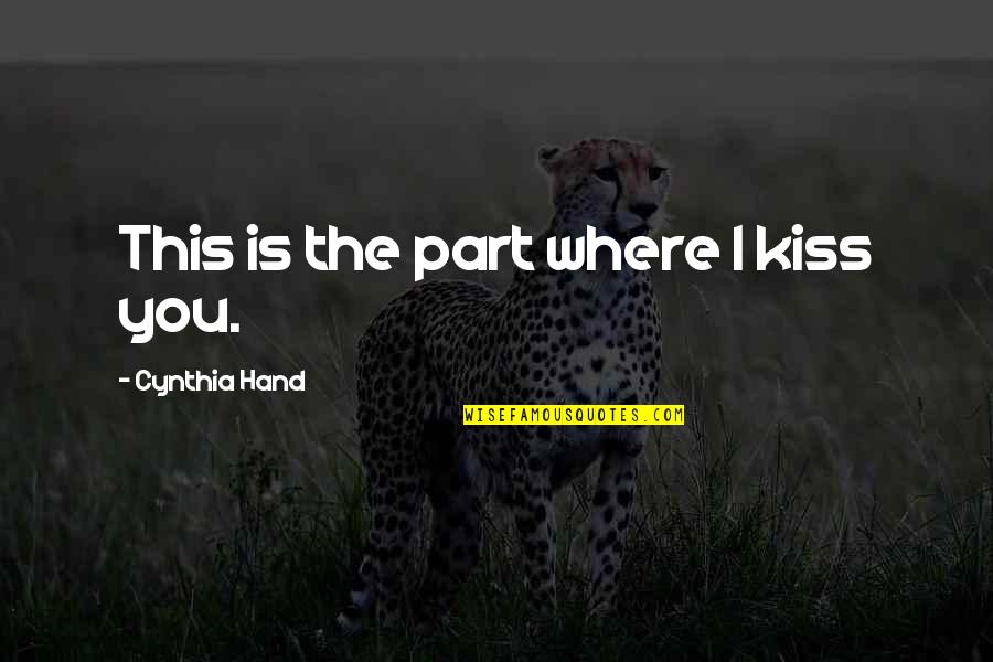 This Relationship Quotes By Cynthia Hand: This is the part where I kiss you.