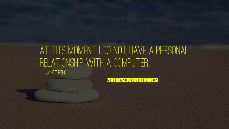 This Relationship Quotes By Janet Reno: At this moment I do not have a