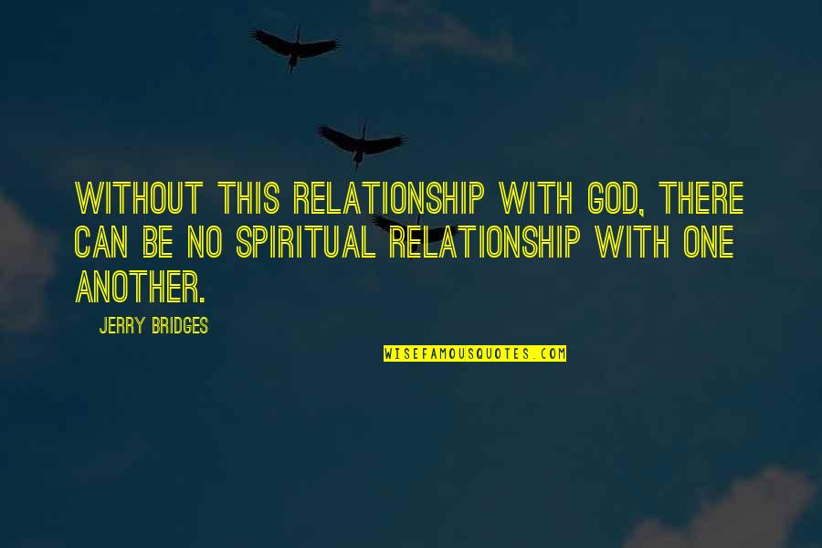 This Relationship Quotes By Jerry Bridges: Without this relationship with God, there can be