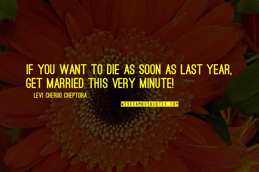 This Relationship Quotes By Levi Cheruo Cheptora: If you want to die as soon as