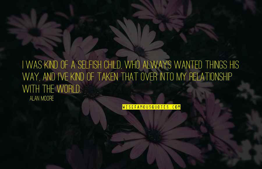 This Selfish World Quotes By Alan Moore: I was kind of a selfish child, who