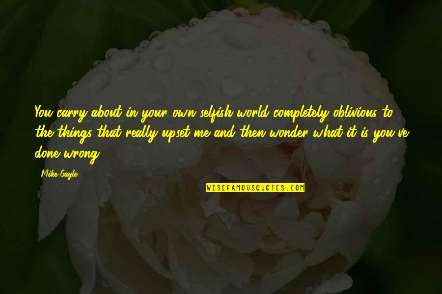 This Selfish World Quotes By Mike Gayle: You carry about in your own selfish world