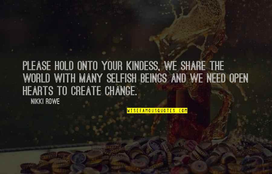 This Selfish World Quotes By Nikki Rowe: Please hold onto your kindess, we share the