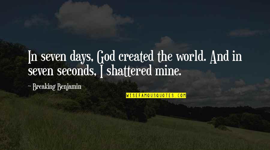 This Shattered World Quotes By Breaking Benjamin: In seven days, God created the world. And This Shattered World Quotes By Breaking Benjamin: In seven days, God created the world. And
