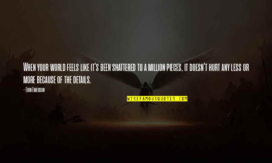 This Shattered World Quotes By Erin Emerson: When your world feels like it's been shattered This Shattered World Quotes By Erin Emerson: When your world feels like it's been shattered