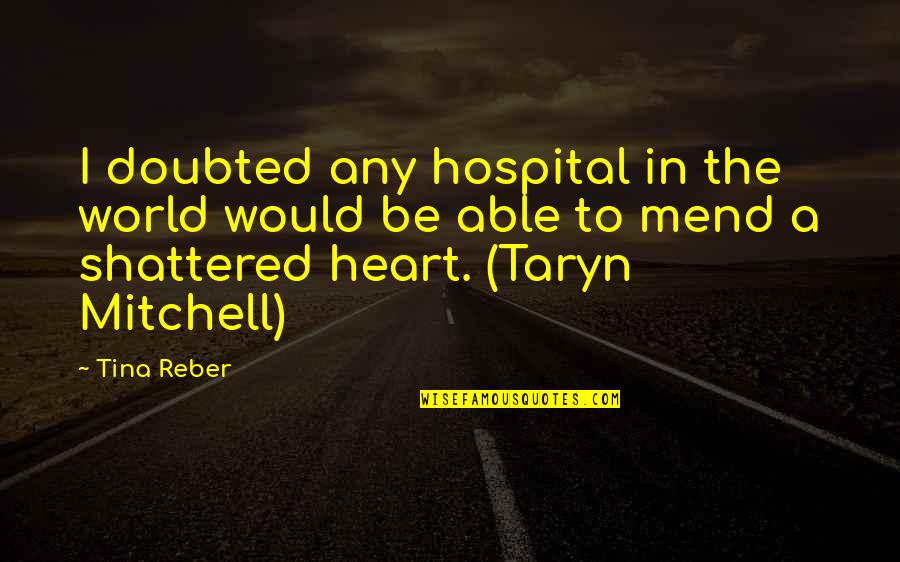 This Shattered World Quotes By Tina Reber: I doubted any hospital in the world would This Shattered World Quotes By Tina Reber: I doubted any hospital in the world would