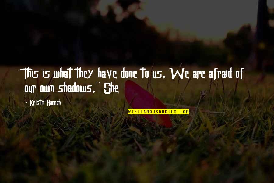 This She Quotes By Kristin Hannah: This is what they have done to us.