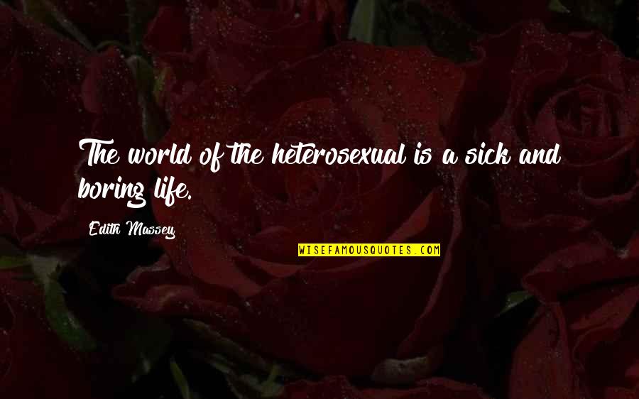 This Sick World Quotes By Edith Massey: The world of the heterosexual is a sick This Sick World Quotes By Edith Massey: The world of the heterosexual is a sick