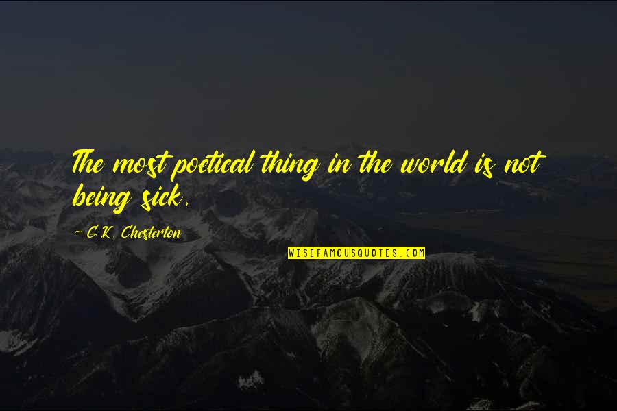 This Sick World Quotes By G.K. Chesterton: The most poetical thing in the world is This Sick World Quotes By G.K. Chesterton: The most poetical thing in the world is