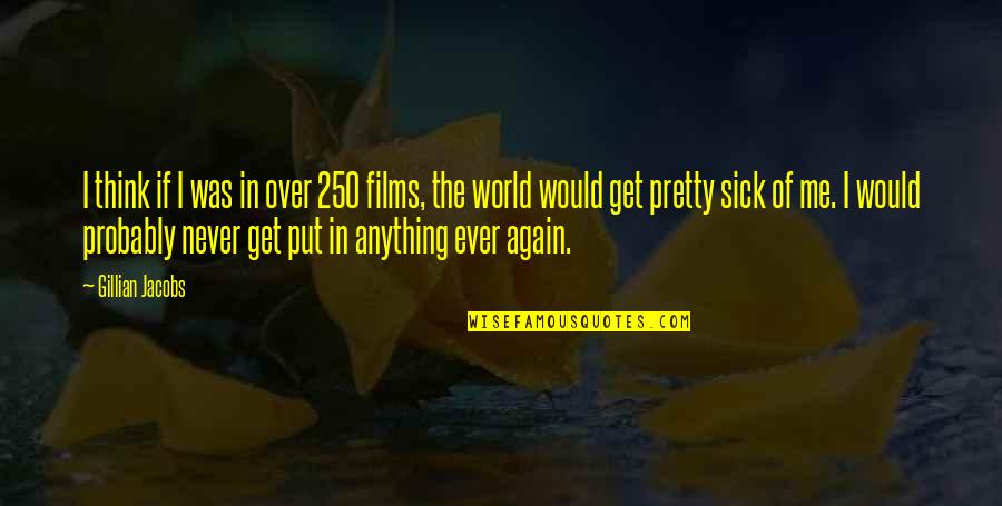 This Sick World Quotes By Gillian Jacobs: I think if I was in over 250 This Sick World Quotes By Gillian Jacobs: I think if I was in over 250