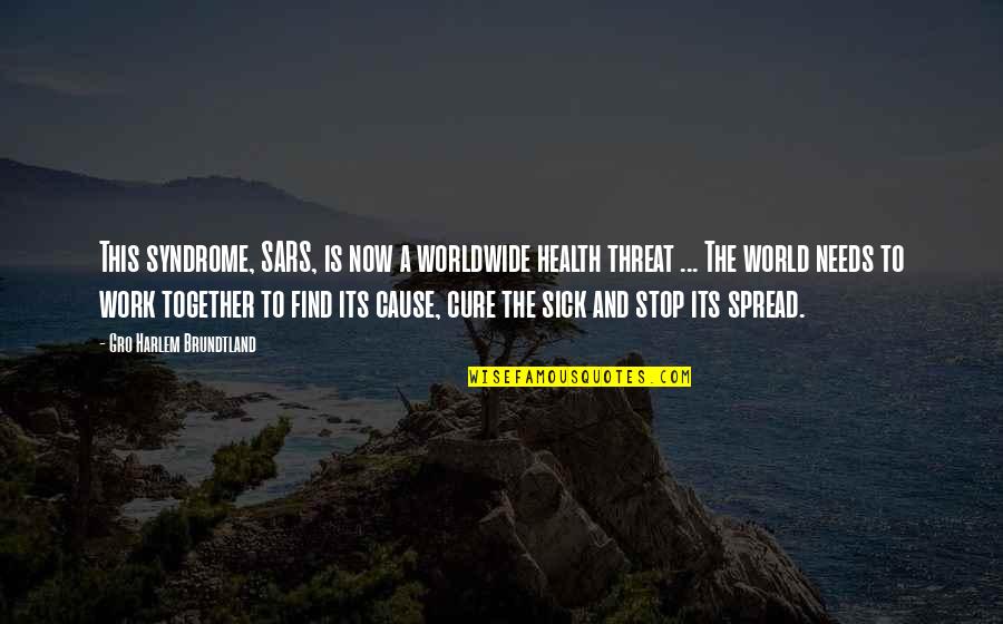 This Sick World Quotes By Gro Harlem Brundtland: This syndrome, SARS, is now a worldwide health