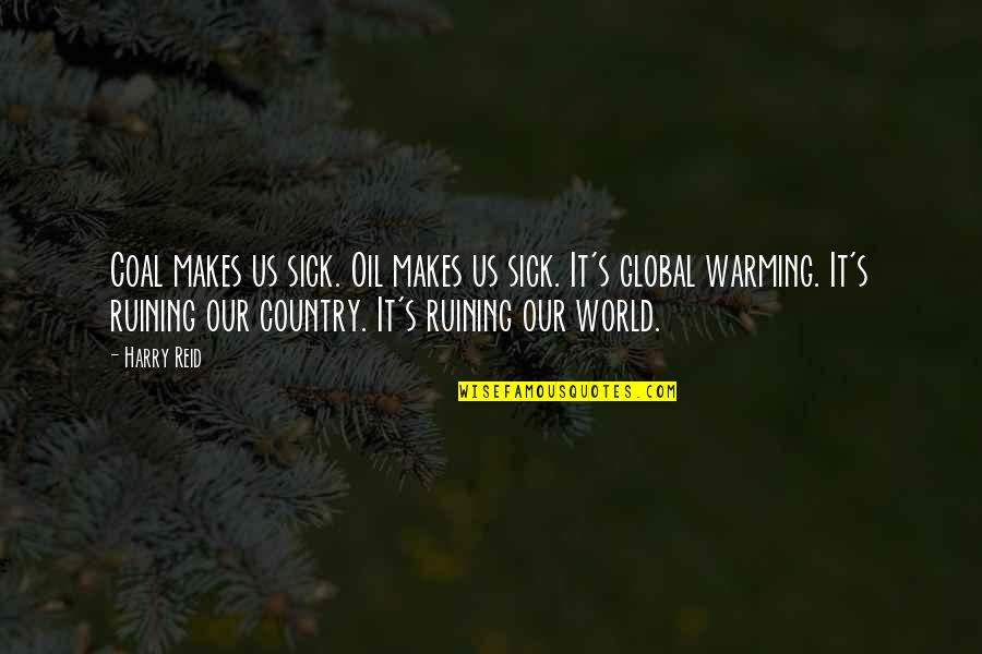 This Sick World Quotes By Harry Reid: Coal makes us sick. Oil makes us sick.