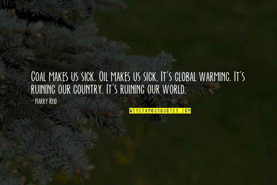 This Sick World Quotes By Harry Reid: Coal makes us sick. Oil makes us sick. This Sick World Quotes By Harry Reid: Coal makes us sick. Oil makes us sick.