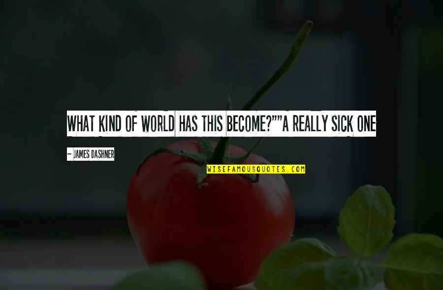 This Sick World Quotes By James Dashner: What kind of world has this become?""A really