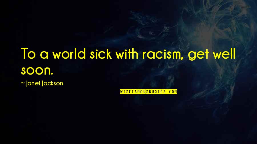 This Sick World Quotes By Janet Jackson: To a world sick with racism, get well