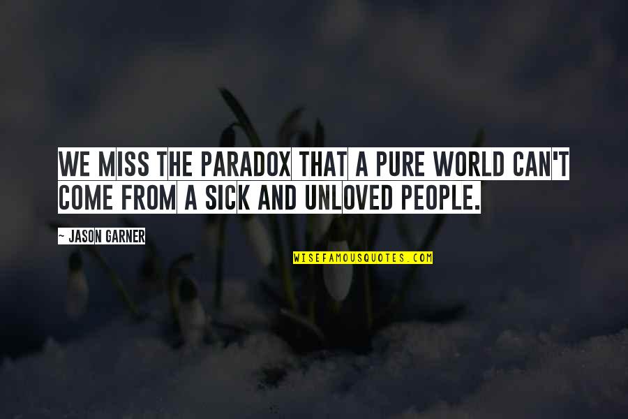 This Sick World Quotes By Jason Garner: We miss the paradox that a pure world