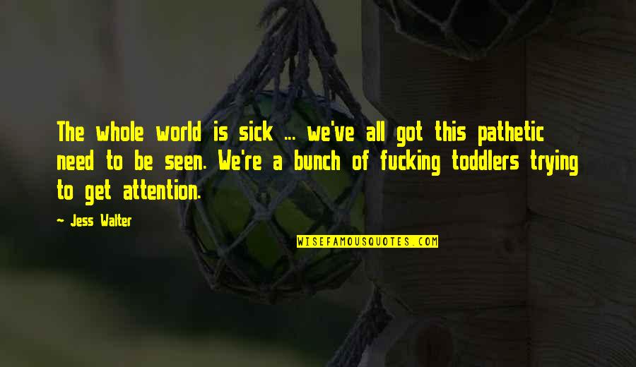 This Sick World Quotes By Jess Walter: The whole world is sick ... we've all