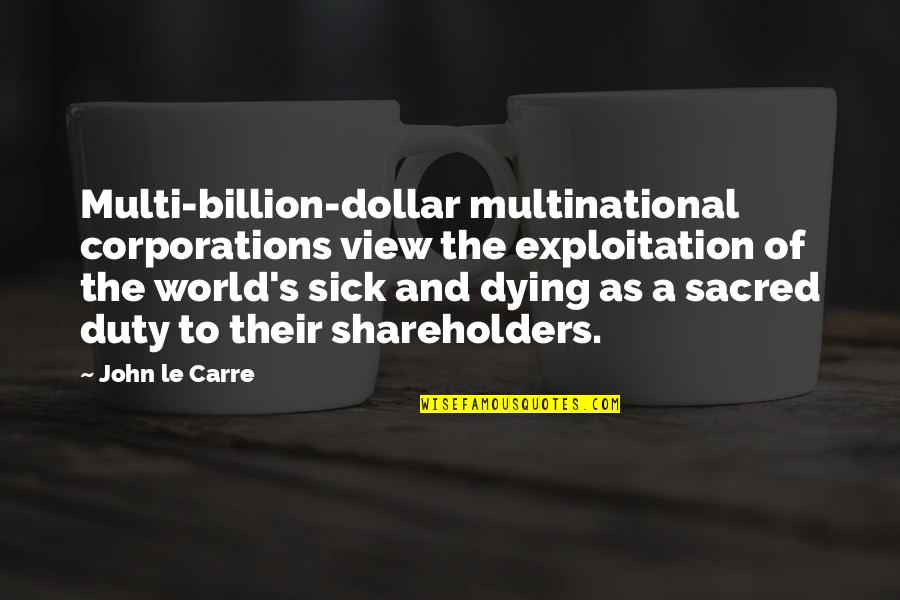This Sick World Quotes By John Le Carre: Multi-billion-dollar multinational corporations view the exploitation of the