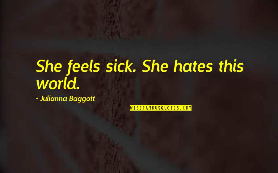 This Sick World Quotes By Julianna Baggott: She feels sick. She hates this world.