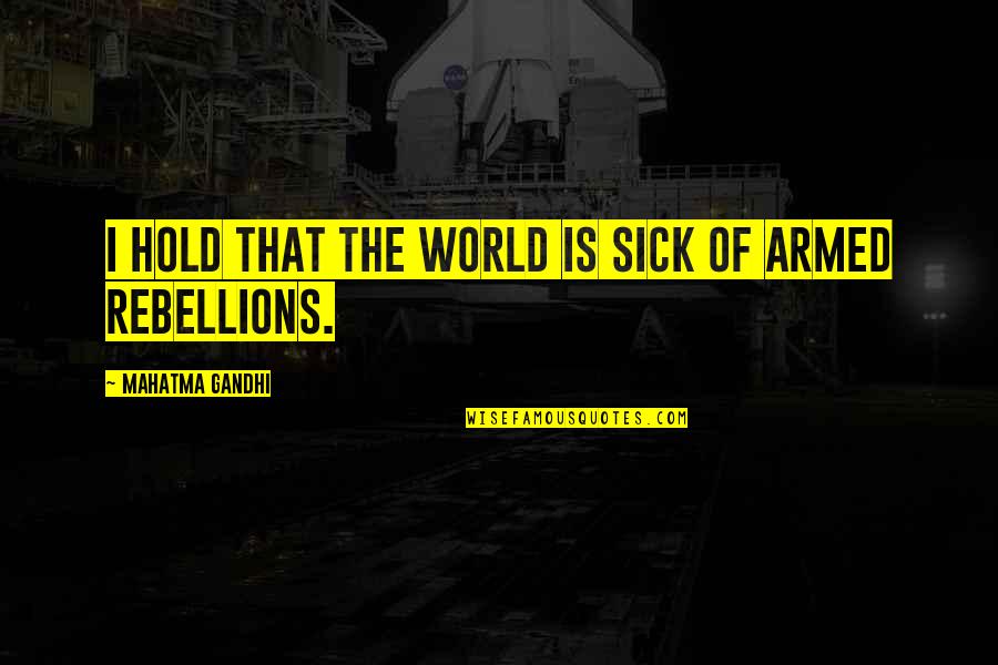 This Sick World Quotes By Mahatma Gandhi: I hold that the world is sick of