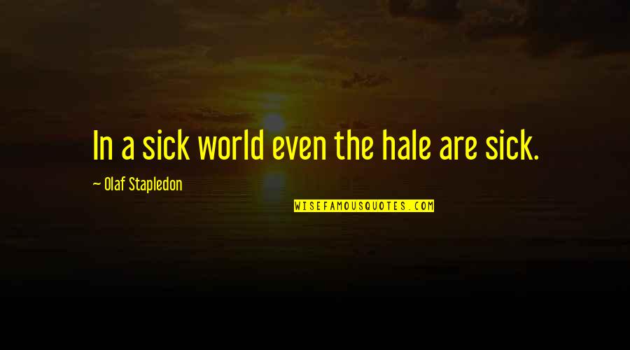 This Sick World Quotes By Olaf Stapledon: In a sick world even the hale are This Sick World Quotes By Olaf Stapledon: In a sick world even the hale are