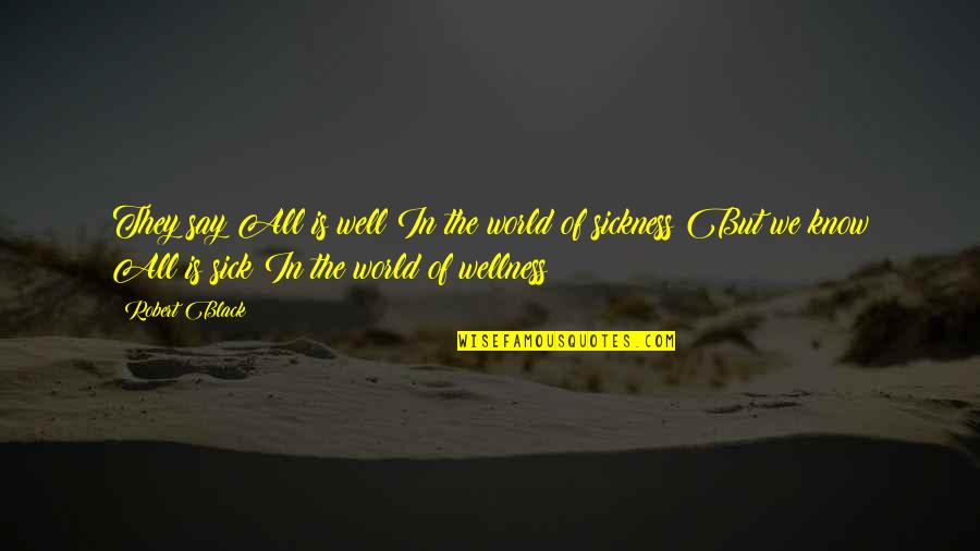 This Sick World Quotes By Robert Black: They say All is well In the world This Sick World Quotes By Robert Black: They say All is well In the world