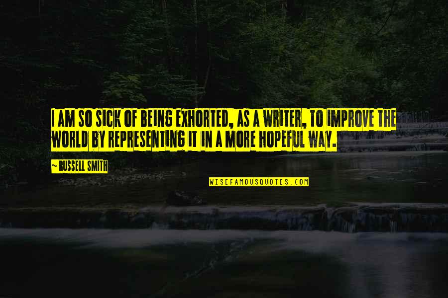 This Sick World Quotes By Russell Smith: I am so sick of being exhorted, as This Sick World Quotes By Russell Smith: I am so sick of being exhorted, as