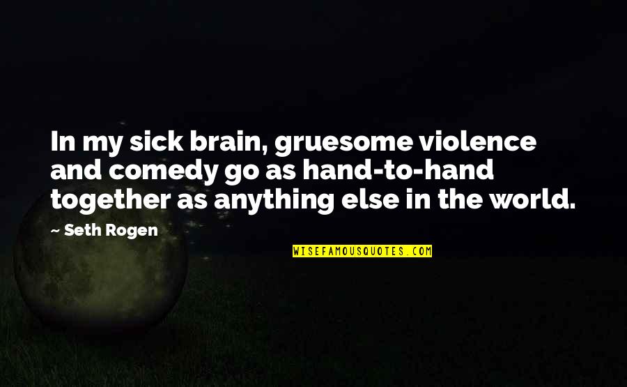 This Sick World Quotes By Seth Rogen: In my sick brain, gruesome violence and comedy