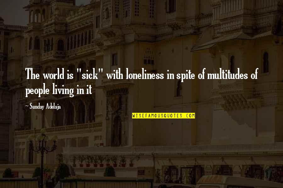 This Sick World Quotes By Sunday Adelaja: The world is "sick" with loneliness in spite