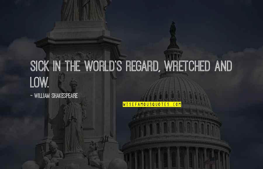 This Sick World Quotes By William Shakespeare: Sick in the world's regard, wretched and low. This Sick World Quotes By William Shakespeare: Sick in the world's regard, wretched and low.
