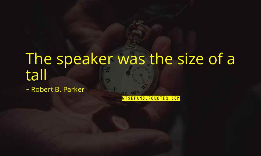 This Side Of Paradise Amory Blaine Quotes By Robert B. Parker: The speaker was the size of a tall This Side Of Paradise Amory Blaine Quotes By Robert B. Parker: The speaker was the size of a tall