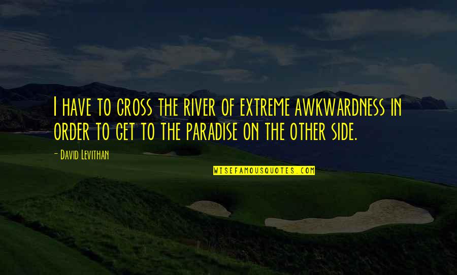 This Side Of Paradise Quotes By David Levithan: I have to cross the river of extreme