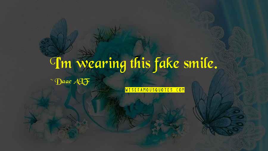 This Smile Is Fake Quotes By Daae ALF: I'm wearing this fake smile.
