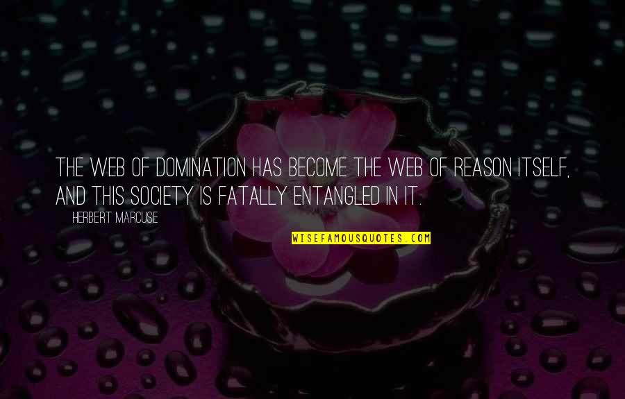 This Society Quotes By Herbert Marcuse: The web of domination has become the web