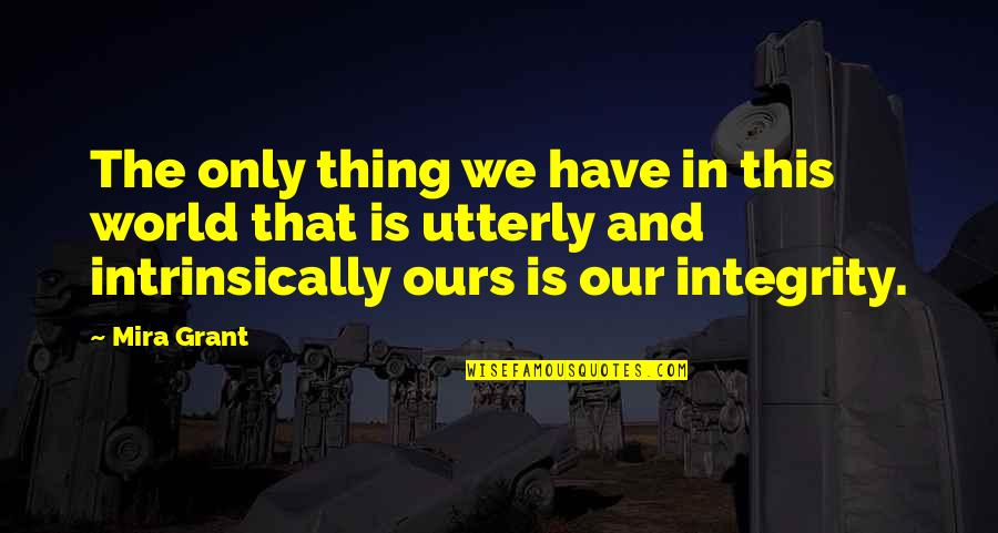 This Society Quotes By Mira Grant: The only thing we have in this world