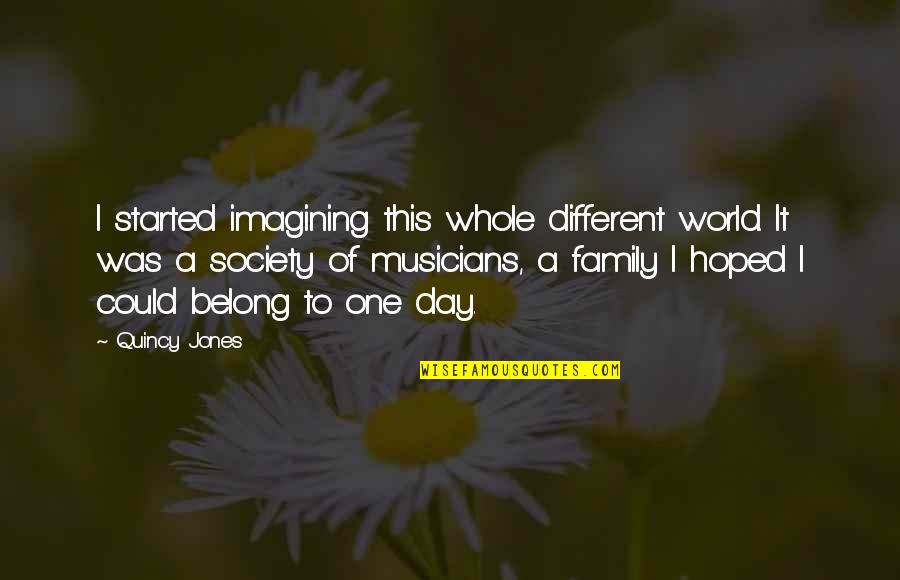 This Society Quotes By Quincy Jones: I started imagining this whole different world. It
