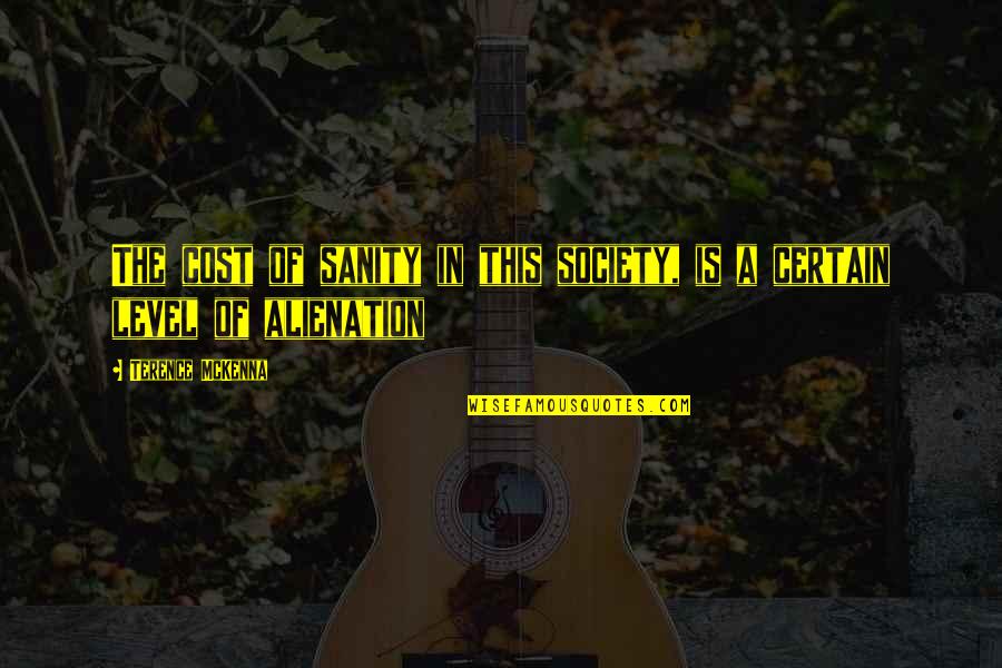 This Society Quotes By Terence McKenna: The cost of sanity in this society, is