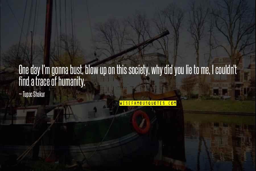 This Society Quotes By Tupac Shakur: One day I'm gonna bust, blow up on