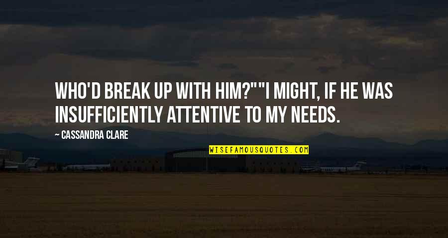 This Sweet Sickness Quotes By Cassandra Clare: Who'd break up with him?""I might, if he This Sweet Sickness Quotes By Cassandra Clare: Who'd break up with him?""I might, if he