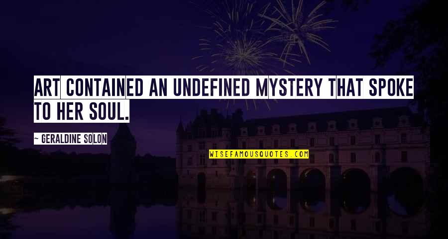 This Sweet Sickness Quotes By Geraldine Solon: Art contained an undefined mystery that spoke to This Sweet Sickness Quotes By Geraldine Solon: Art contained an undefined mystery that spoke to