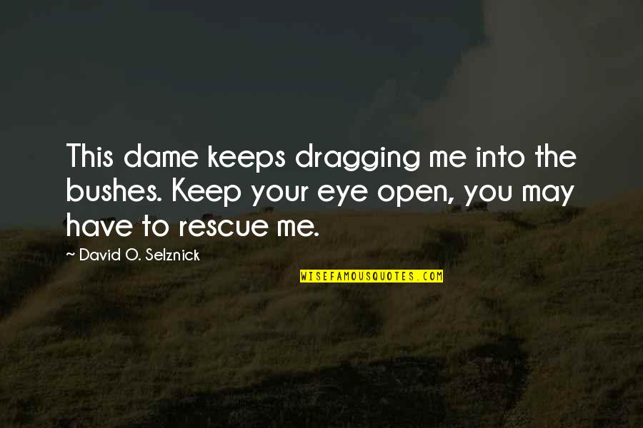 This That And The Third Meme Funny Quotes By David O. Selznick: This dame keeps dragging me into the bushes. This That And The Third Meme Funny Quotes By David O. Selznick: This dame keeps dragging me into the bushes.