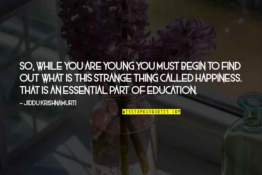 This Thing Called You Quotes By Jiddu Krishnamurti: So, while you are young you must begin