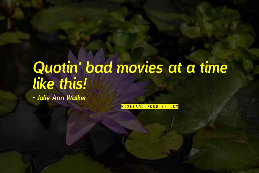 This Time Quotes By Julie Ann Walker: Quotin' bad movies at a time like this!