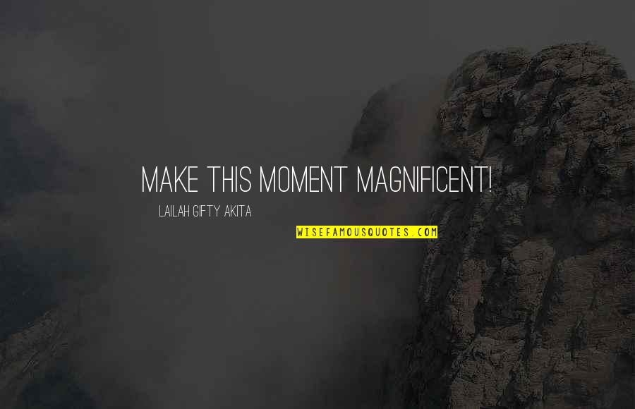 This Time Quotes By Lailah Gifty Akita: Make this moment magnificent!