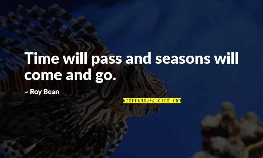 This Time Will Pass Quotes By Roy Bean: Time will pass and seasons will come and