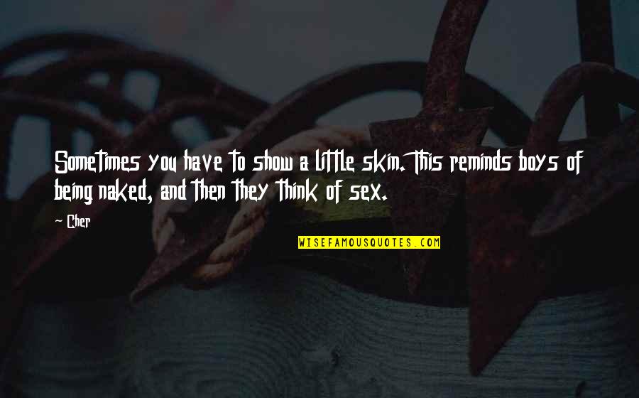 This To Quotes By Cher: Sometimes you have to show a little skin.