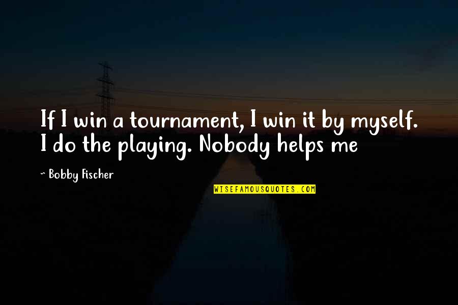 This Tournament Quotes By Bobby Fischer: If I win a tournament, I win it